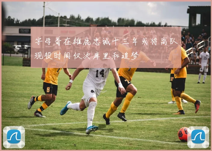 字母哥在雄鹿忠诚十三年或将离队现役时间仅次库里和追梦