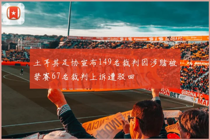 土耳其足协宣布149名裁判因涉赌被禁赛67名裁判上诉遭驳回
