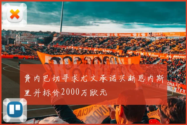 费内巴切寻求尤文承诺买断恩内斯里并标价2000万欧元