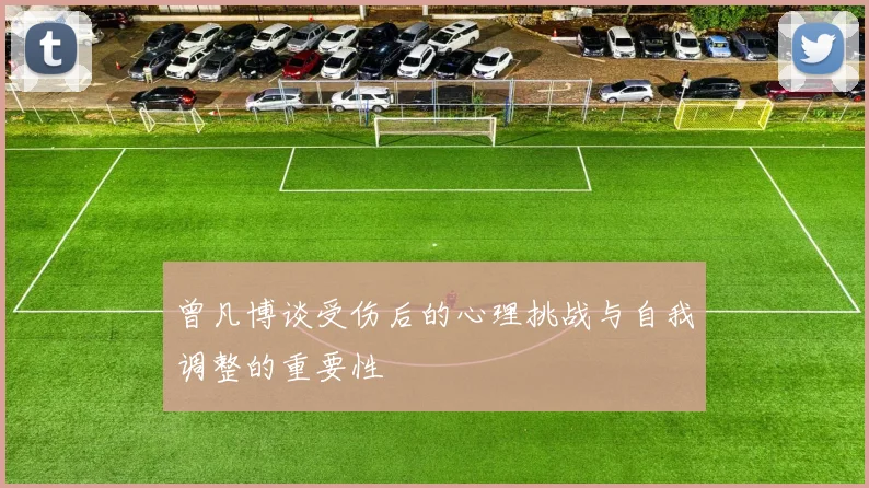 曾凡博谈受伤后的心理挑战与自我调整的重要性