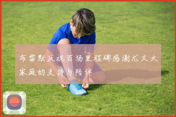 布雷默庆祝百场里程碑感谢尤文大家庭的支持与陪伴